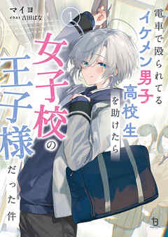 電車で殴られてるイケメン男子高校生を助けたら女子高の王子様だった件１