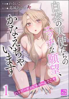 ハッピーホスピタルへようこそ 白衣の天使たちのエッチな願望、かなえちゃいます【かきおろし漫画付】　（1）