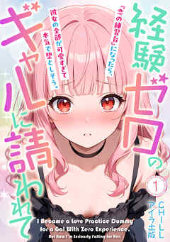 経験ゼロのギャルに請われて『恋の練習台』になったら、彼女の全部が可愛すぎて本気で堕としそう。（フルカラー）　1