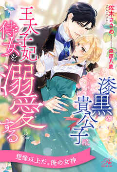 漆黒の貴公子は王太子妃侍女を溺愛する【５】