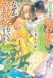 婚約者を妹に奪われて政略結婚しましたが、なぜか溺愛されているようです。