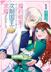 【期間限定　無料お試し版】婚約破棄で幸せを諦めた私ですが、　女嫌いの次期国王に求婚されました（１）