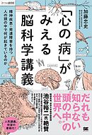 「心の病」がみえる脳科学講義～精神疾患・発達障害を持つ人の頭の中で何が起きているのか