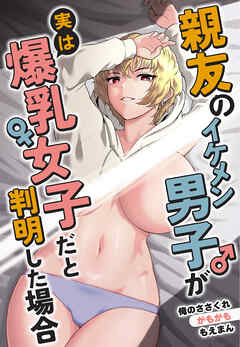 親友のイケメン男子が実は爆乳女子だと判明した場合
