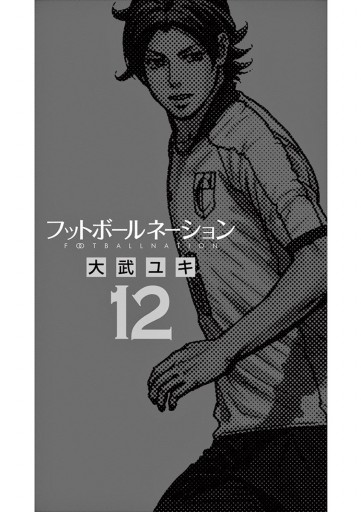 フットボールネーション 12 大武ユキ 漫画 無料試し読みなら 電子書籍ストア ブックライブ