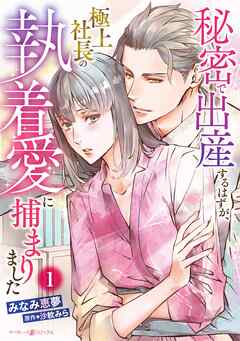 【期間限定　無料お試し版】秘密で出産するはずが、極上社長の執着愛に捕まりました