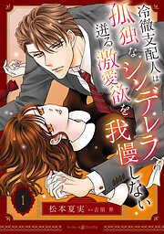 【期間限定　無料お試し版】冷徹支配人は孤独なシンデレラへの迸る激愛欲を我慢しない