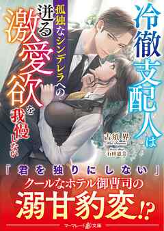 【期間限定　試し読み増量版】冷徹支配人は孤独なシンデレラへの迸る激愛欲を我慢しない