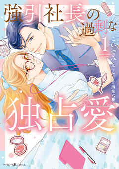 【期間限定　試し読み増量版】強引社長の過剰な独占愛 １