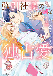 【期間限定　試し読み増量版】強引社長の過剰な独占愛