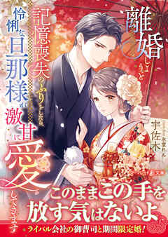 【期間限定　試し読み増量版】離婚しようと記憶喪失のふりをしたら、怜悧な旦那様が激甘に愛してきます