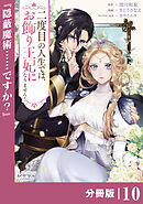 二度目の人生では、お飾り王妃になりません！【分冊版】１０