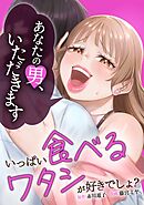 いっぱい食べるワタシが好きでしょ？～あなたの男いただきます～