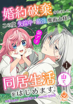 【期間限定　試し読み増量版】婚約破棄されまして、この度失踪中の最強魔術士様と訳アリ同居生活をはじめます。山で。【合本版】１（エンジェライトコミックス）