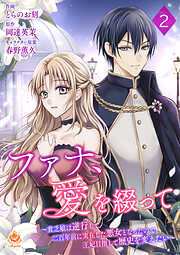 【期間限定　無料お試し版】ファナ、愛を綴って～貧乏娘は逆行して二百年前に実在した悪女となったので、王妃目指して歴史を変えたい～