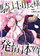 憧れの騎士団長様に発情体質を知られたら～絶倫上司と秘密の契約セックスを重ねています～２