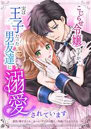 こじらせ令嬢ですが、実は王子だった男友達に溺愛されています