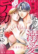 リミッター解除した元カレの溺愛がいろいろとデカすぎる（分冊版）　【第6話】