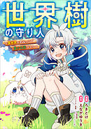世界樹の守り人　～異世界のすみっこで豊かな国づくり～【分冊版】（コミック）　７話