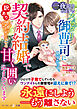 【期間限定　試し読み増量版】一夜限りのはずのスパダリ御曹司に見つかって、契約結婚で訳ありベビーごと甘く囲い込まれています