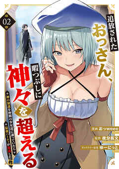 追放されたおっさん、暇つぶしに神々を超える～神の加護を仲間の少女達に譲っていたら最強パーティが爆誕した件～【電子単行本版】