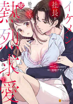 【期間限定　試し読み増量版】イケメン社長を拾ったら、熱烈求愛されてます