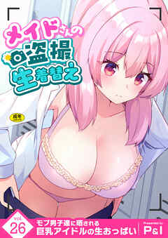 モブ男子達に晒される巨乳アイドルの生おっぱい(26)～メイドさんの盗撮生着替え～【18禁】
