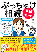 ぶっちゃけ相続「手続大全」【増補改訂版】　「身近な人が亡くなった後に困ること」をとことん詳しく教えます！