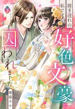 嫁ぎ遅れの私ですが、好色文豪に囚われました 下