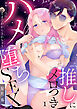 「推し」にメロつきハメ堕ちSEX～ルキくんに沼るまでわからされちゃう　1