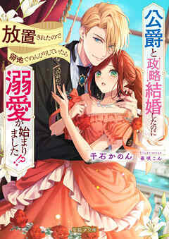 公爵と政略結婚したのに放置されたので領地でのんびりしていたら溺愛が始まりました！？