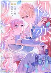 初恋リセット ～記憶を失った婚約者と最初からもう一度～（単話版）