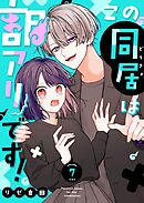 この同居は訳アリです！【単話版】（７）