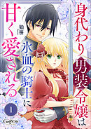 【期間限定　無料お試し版】身代わり男装令嬢は氷血の騎士に甘く愛される