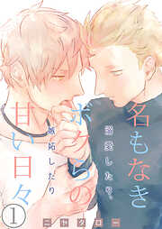 【期間限定　無料お試し版】名もなきボクらの甘い日々～溺愛したり、嫉妬したり～