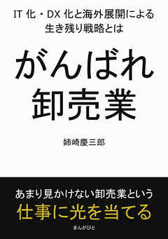 がんばれ卸売業。IT化・DX化と海外展開による生き残り戦略とは。10分で読めるシリーズ