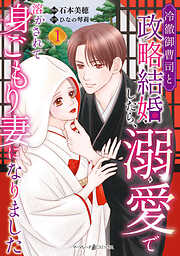 【期間限定　試し読み増量版】冷徹御曹司と政略結婚したら、溺愛で溶かされて身ごもり妻になりました