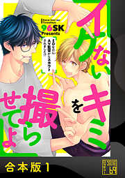 【期間限定　試し読み増量版】イケないキミを撮らせてよ～ＥＤなのにＡＶ監督からスカウトされました！？～【合本版】