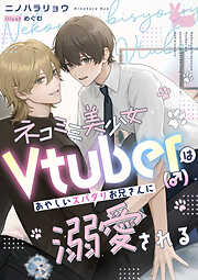 ネコミミ美少女Vtuber（♂）はあやしいスパダリお兄さんに溺愛される