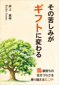 その苦しみがギフトに変わる　～毒親育ちの生きづらさを乗り越えるヒント～