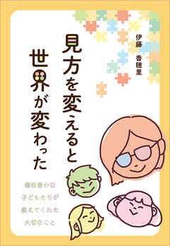 見方を変えると世界が変わった　個性豊かな子どもたちが教えてくれた大切なこと