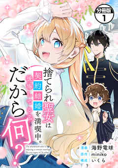 【期間限定　試し読み増量版】捨てられ聖女は契約結婚を満喫中。後悔してる？だから何？　分冊版（１）