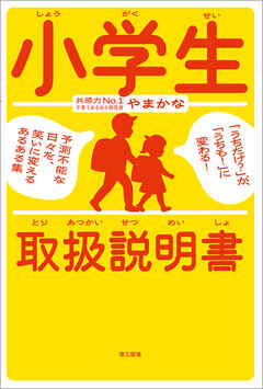 小学生取扱説明書 ―「うちだけ？」が、「うちも！」に変わる！ 予測不能な日々を、笑いに変えるあるある集―