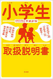 小学生取扱説明書 ―「うちだけ？」が、「うちも！」に変わる！ 予測不能な日々を、笑いに変えるあるある集―
