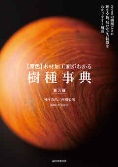 【原色】木材加工面がわかる樹種事典 第3版：325の樹種ごとに硬さや色、匂いなどの特徴をわかりやすく解説