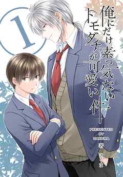 【期間限定　無料お試し版】俺にだけ素っ気ないトモダチが可愛い件　合冊版