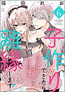 子作りできたら離縁します！ ちっぱい令嬢は幼なじみ公爵のいちゃあま愛撫でイきっぱなし（分冊版）　【第6話】