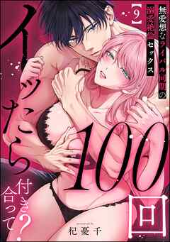 100回イッたら付き合って？ 無愛想なライバル同期の溺愛絶倫セックス（分冊版）　【第9話】