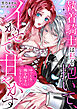 【期間限定　試し読み増量版】「ゆっくり俺を好きになりなさい」～執着騎士は私を抱いて、イかせて、甘やかす