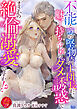 不能と噂の堅物騎士団長が、魅了持ち令嬢のダメ誘惑でまさかの絶倫溺愛ですか！？